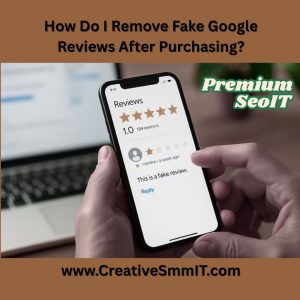 How Do I Remove Fake Google Reviews After Purchasing?