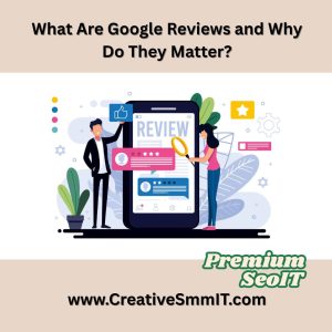 What Are Google Reviews and Why Do They Matter
